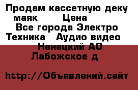 Продам кассетную деку, маяк-231 › Цена ­ 1 500 - Все города Электро-Техника » Аудио-видео   . Ненецкий АО,Лабожское д.